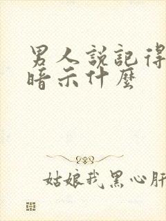 男人说记得想我暗示什么