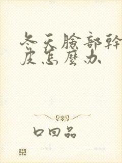 冬天脸部干燥脱皮怎么办