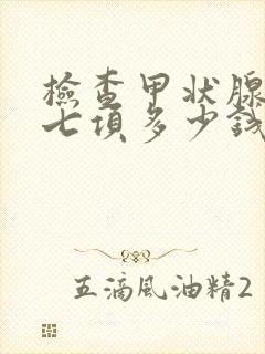 检查甲状腺功能七项多少钱