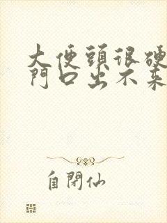 大便头很硬在肛门口出不来怎么办