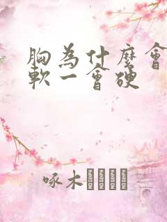 胸为什么会一会软一会硬