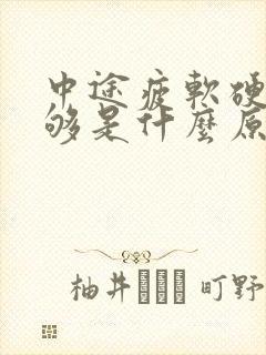 中途疲软硬度不够是什么原因造成的