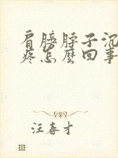 肩膀脖子沉重酸疼怎么回事