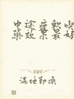 中途疲软吃什么药效果最好呢