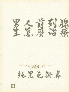 男人前列腺有增生怎么治疗的管用