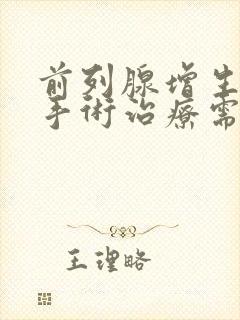 前列腺增生需要手术治疗需要多少钱