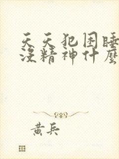 天天犯困睡不醒没精神什么原因