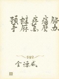 颈椎疼痛胳膊疼手麻怎么办