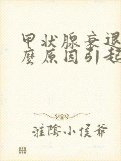 甲状腺衰退是什么原因引起的