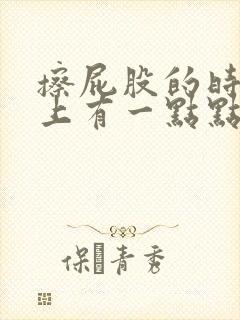 擦屁股的时候纸上有一点点血是怎么回事