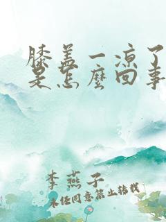 膝盖一凉了就疼是怎么回事