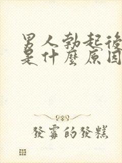 男人勃起后疲软是什么原因造成的