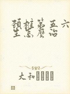 颈椎第五六节增生怎么治