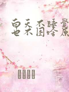 白天不睡觉晚上也不困啥原因