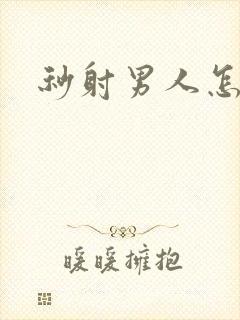 秒射男人怎么办