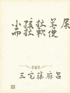 小孩拉羊屎蛋后面拉软便