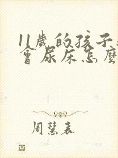 11岁的孩子还会尿床怎么回事