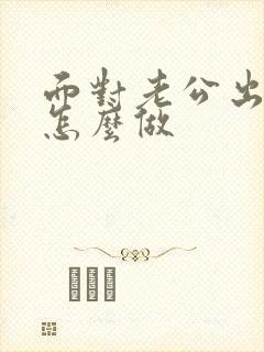 面对老公出轨该怎么做