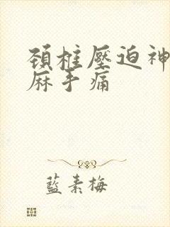 颈椎压迫神经手麻手痛