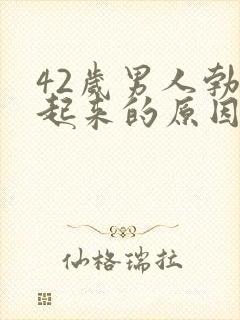 42岁男人勃不起来的原因是什么