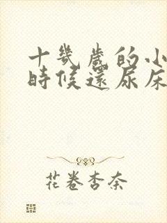 十几岁的小孩有时候还尿床是什么原因