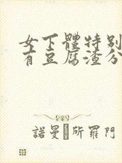 女下体特别痒还有豆腐渣分泌物