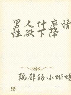 男人什么情况下性欲下降