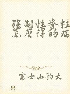 强制性脊柱炎是怎么得的病