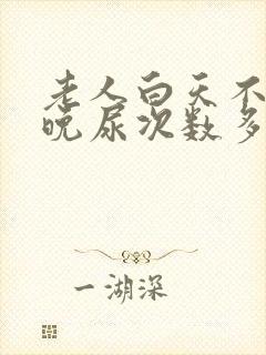 老人白天不尿夜晚尿次数多是什么原因