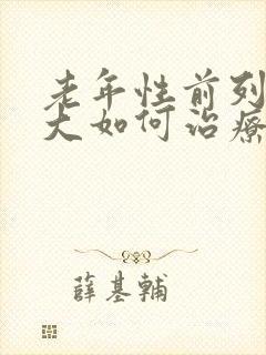 老年性前列腺肥大如何治疗