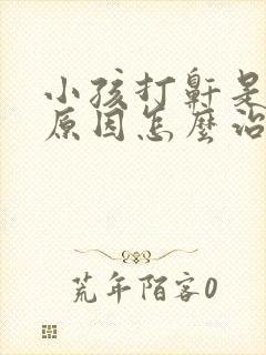 小孩打鼾是什么原因怎么治疗