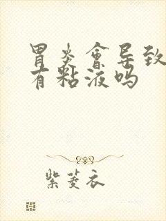 胃炎会导致大便有粘液吗