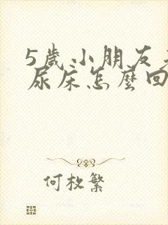 5岁小朋友老是尿床怎么回事