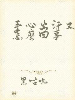 手心出汗又冰凉怎么回事