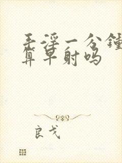 手淫一分钟就射算早射吗