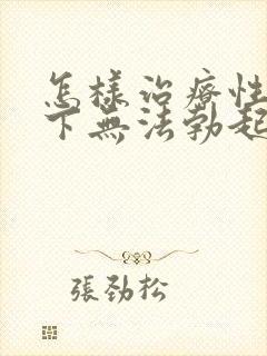 怎样治疗性欲低下无法勃起