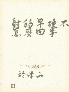 射的早硬不起来怎么回事