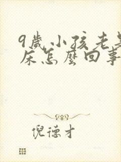 9岁小孩老是尿床怎么回事