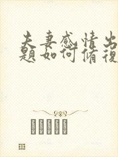 夫妻感情出现问题如何修复