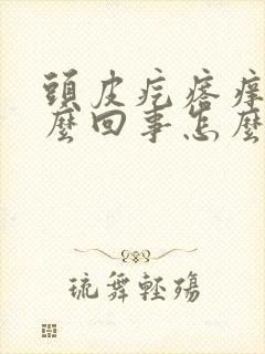 头皮疙瘩痒痒怎么回事怎么办