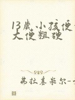 13岁小孩便秘大便粗硬