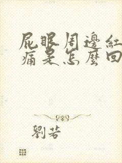 屁眼周边红肿疼痛是怎么回事