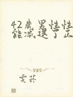 42岁男性性功能减退了正常吗