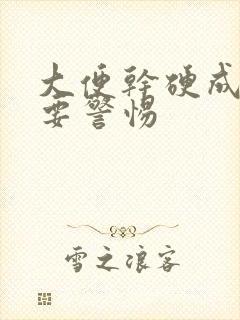 大便干硬成粒需要警惕