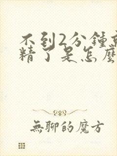 不到2分钟就射精了是怎么了