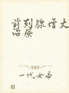 前列腺增大怎样治疗