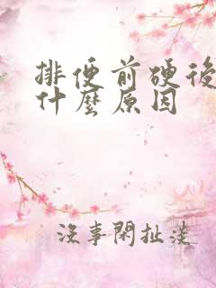 排便前硬后软是什么原因