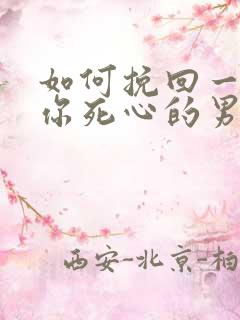 如何挽回一个对你死心的男人