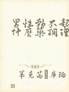 男性勃不起来吃什么药调理