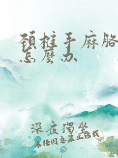 颈椎手麻胳膊麻怎么办